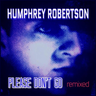 Humphrey Robertson - Please Don't Go (Remixed).jpg